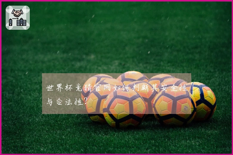 世界杯竞猜官网如何判断其安全性与合法性？